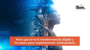 Qué es y para qué sirve la transformación digital y los pasos para implementarla exitosamente
