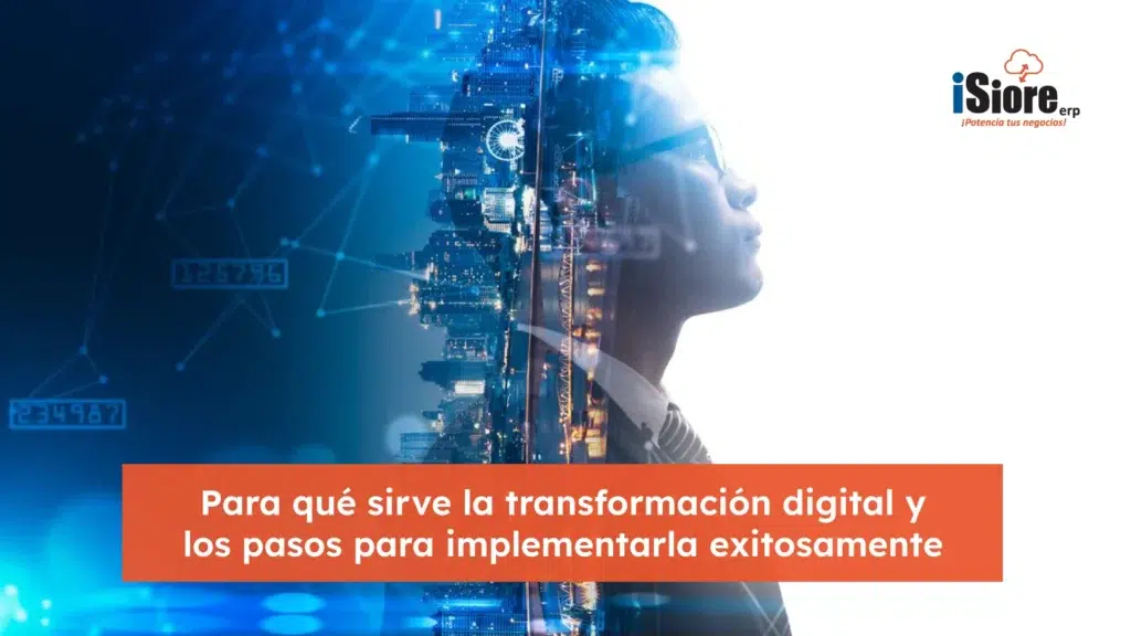 Qué es y para qué sirve la transformación digital y los pasos para implementarla exitosamente